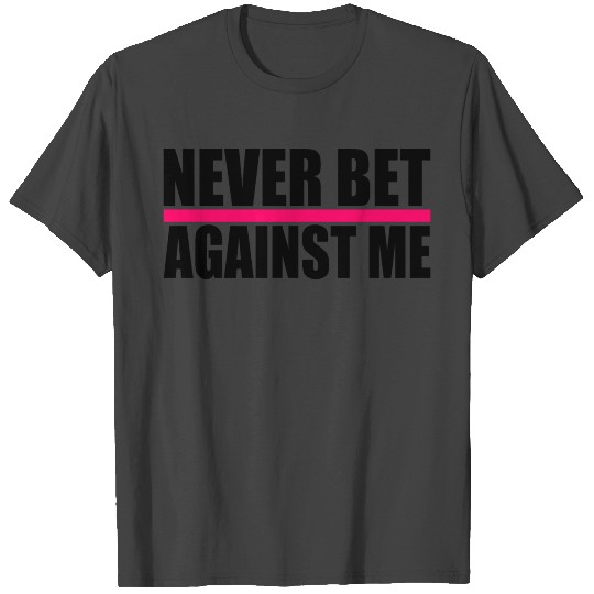 NEVER BET AGAINST ME T Shirts