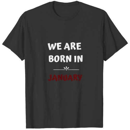We are born in january T-shirt