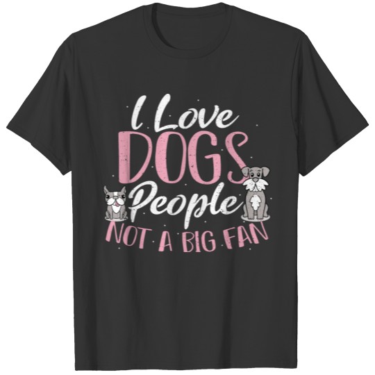 I Love Dogs People Not A Big Fan - Dogs T-shirt