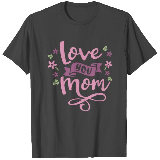 Love you Mom T Shirts
