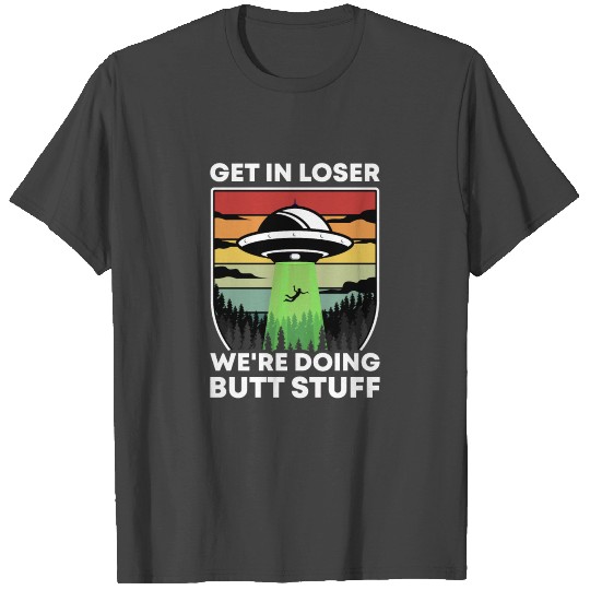 Get In Loser We're Doing Butt Stuff Retro Gifts T Shirts