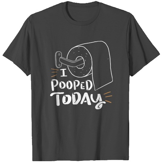 I Pooped Today Gift Idea for Poop Lover and Toilet T Shirts