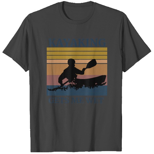 Kayaking Gets Me Wet T Shirts Paddling Boating Kayak
