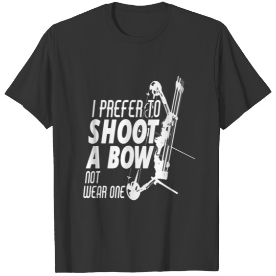 I Prefer To Shoot A Bow Not Wear One T-shirt