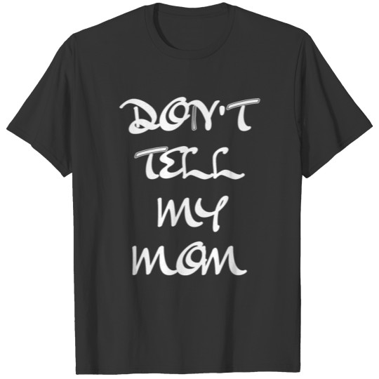 Don t Tell My Mom Funny Quote T-shirt