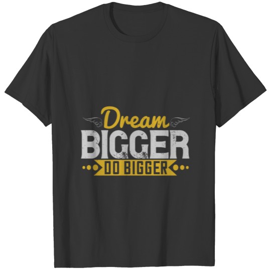 Motivation Quote - Dream Bigger T-shirt