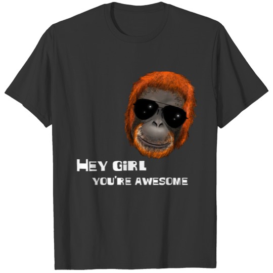 Monkey Ape Orang Utan - Hey girl you're awesome T Shirts