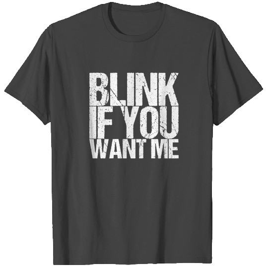 Blink If You Want Me T Shirts
