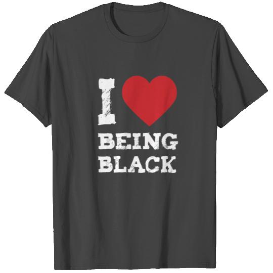 I Love Being Black is Beautiful Melanin Pride T Shirts