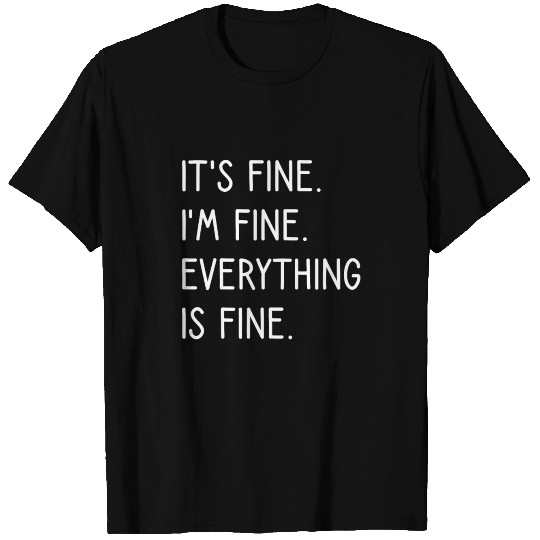It's Fine I'm Fine Everything Is Fine T Shirts