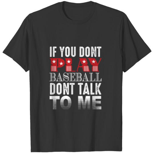 If you dont play Baseball dont talk T-shirt