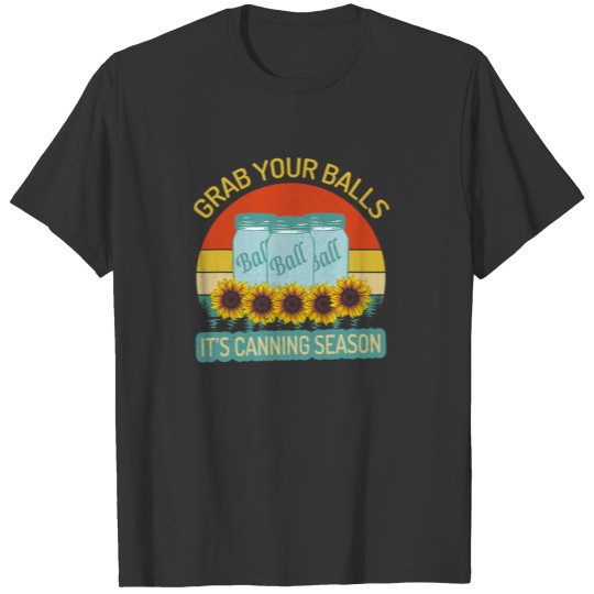Grab Your Balls Its Canning Season Vintage Flowers T-shirt
