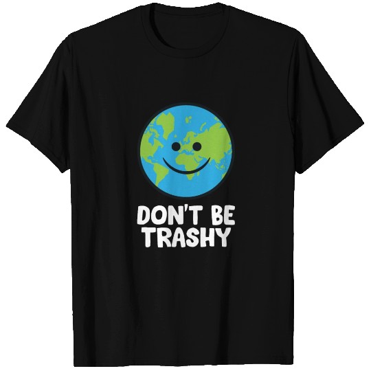 Don't Be Trashy Save The Planet Nature Earth T Shirts