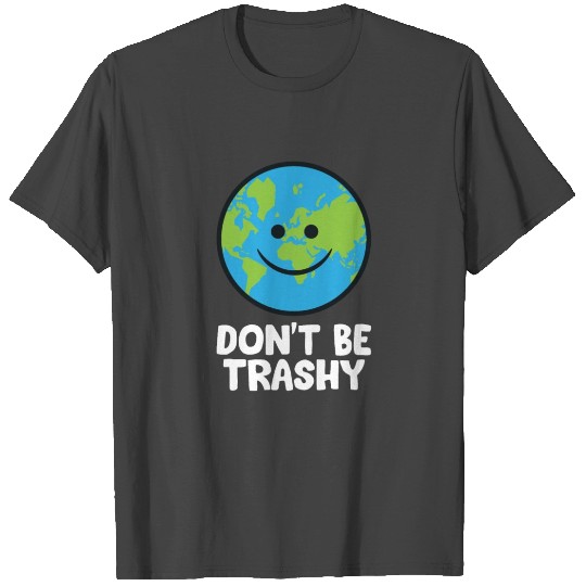 Don't Be Trashy Save The Planet Nature Earth T Shirts