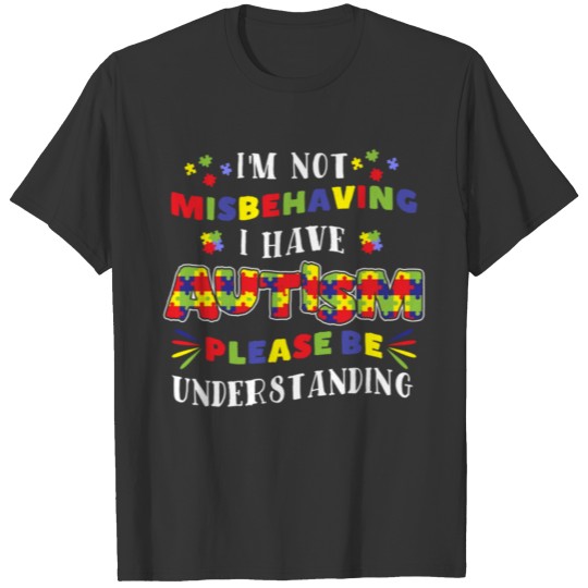 I m Not Misbehaving I Have Autism Please Be Under T-shirt