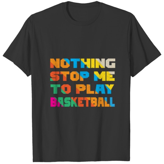 Nothing Stop Me To Play Basketball T-shirt