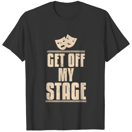 Drama Get Off My Stage Acting Students T-shirt