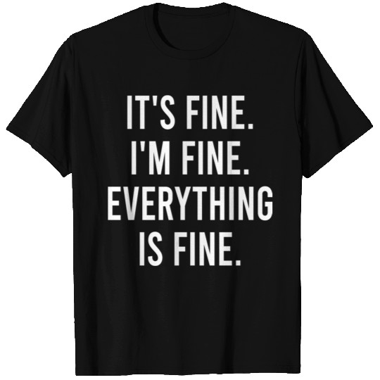 It's Fine I'm Fine, Everything is Fine T Shirts