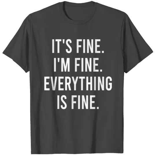 It's Fine I'm Fine, Everything is Fine T Shirts