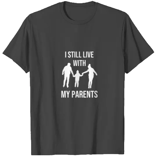 I Still Live With My Parents T Shirts
