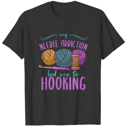My Needle Addiction Led Me To Hooking - Crochet T-shirt