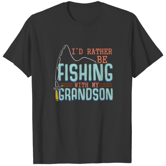 I`d Rather Be Fishing With My Grandson I Funny T-shirt