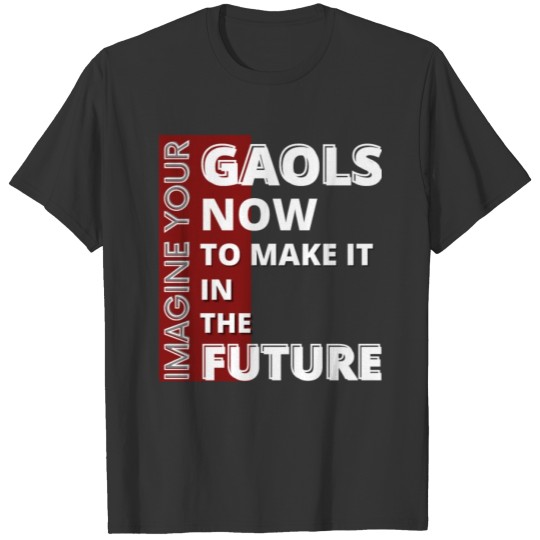 Imagine your goals now to make it in the future T-shirt