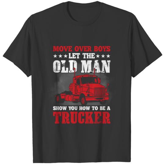 Move over boys let the old man show to be trucker T Shirts