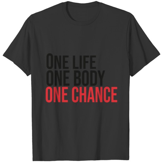 one life one body one chance T-shirt