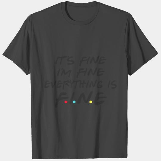 Friends Its Fine Im Fine Everything is Fine Women T Shirts