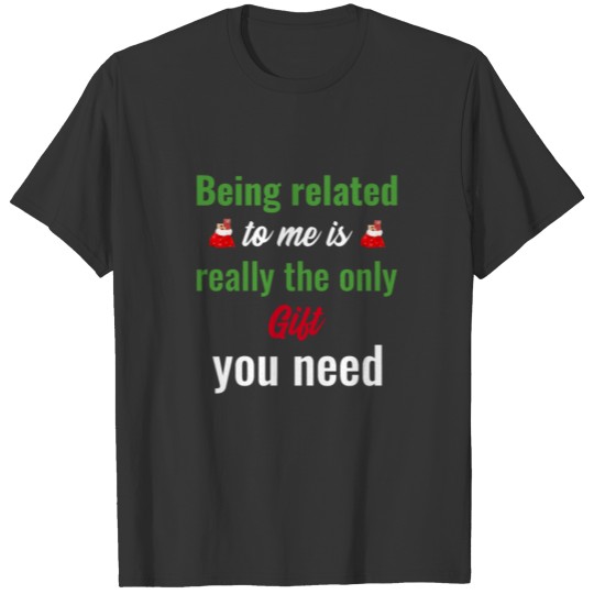 Being related to me is the only gift you need T-shirt