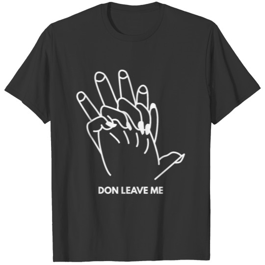 Dont Leave Me T-shirt