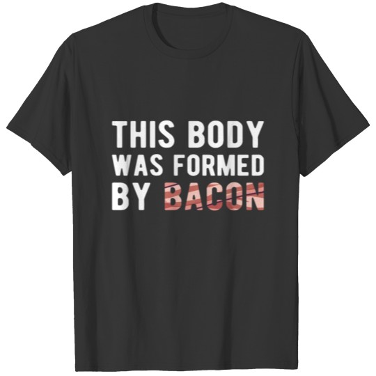 BACON: this Body was formed by Bacon T-shirt