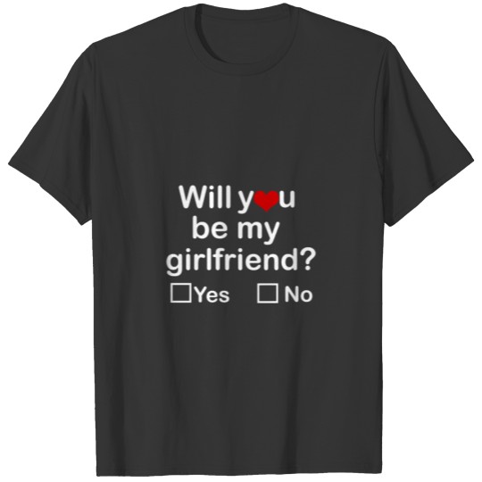 Will You Be My Girlfriend Yes Or No Gift Tee T-shirt