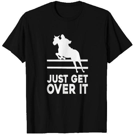 Just Get Over It - Equestrian Show Jumping Horse T Shirts