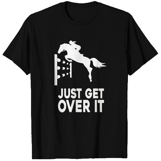 Just Get Over It - Equestrian Show Jumping Horse T Shirts