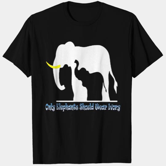Only Elephants Should Wear Ivory T Shirts