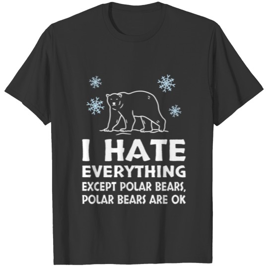 Polar Bear : I hate everything except Polar Bears T-shirt