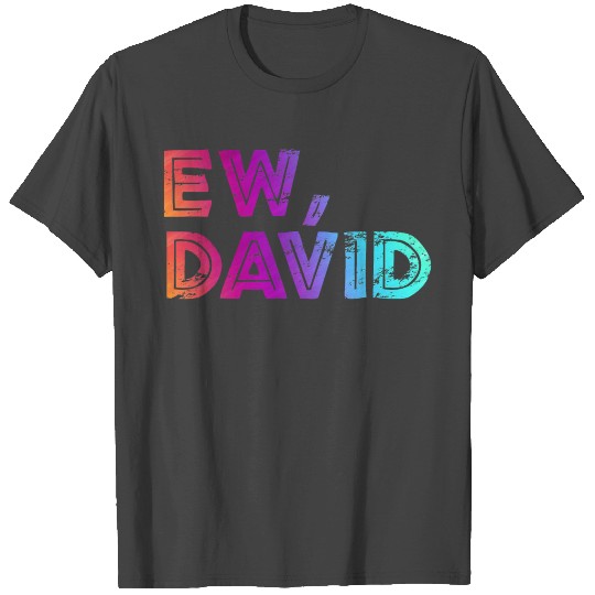 Ew David T Shirts Pop Culture Gift Ew David T Shirts
