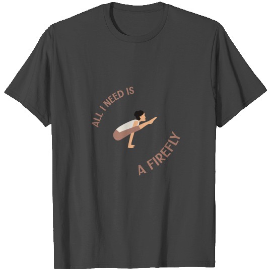 All I need is a Firefly, Yoga Arm Balance T Shirts