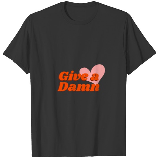 Give A Damm T-shirt