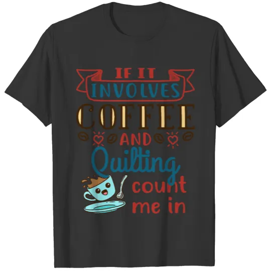 Coffee and Quilting Quilter Crafty Quilts T Shirts