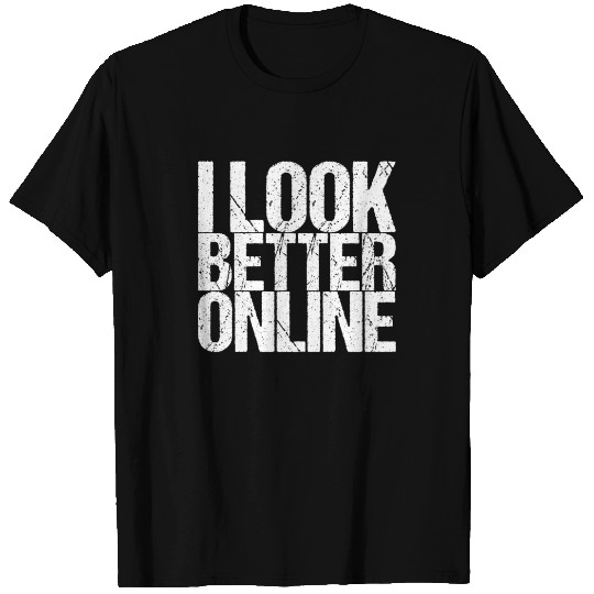 I Look Better Online T Shirts