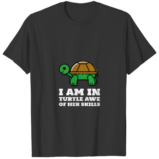 I Am In Turtle Awe Of Her Skills T Shirts