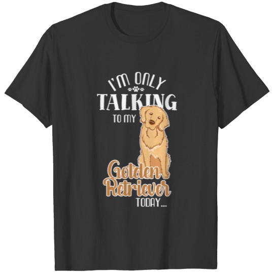 Only Talking To My Golden Retriever Today Pet Dog T-shirt