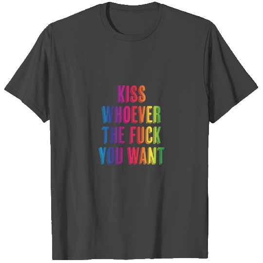 Kiss Whoever The Fuck You Want F Funny Gay Pride L T Shirts