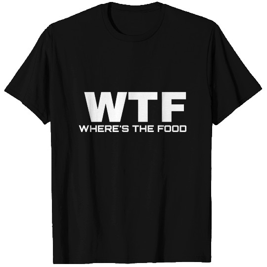 wtf where is the food T Shirts