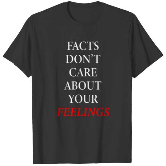 Facts Don't Care About Your Feelings T-shirt