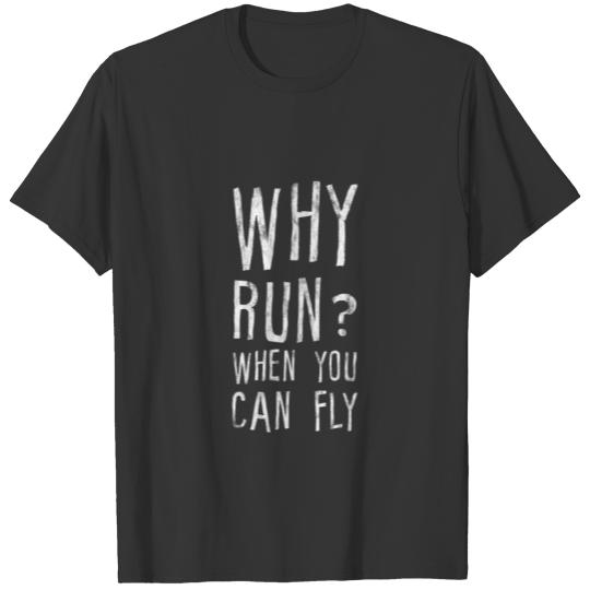 Why Run When You Can Fly 3 T-shirt