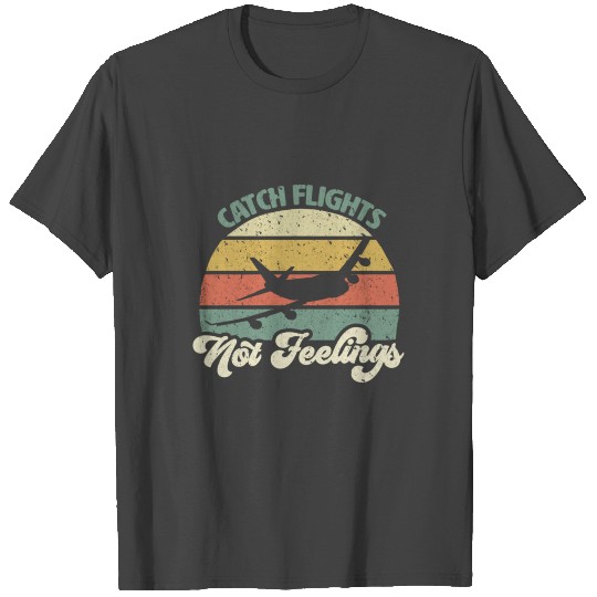 Catch Flights Not Feelings Retro Style T Shirts